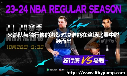 火箭队与独行侠的激烈对决谁能在这场比赛中脱颖而出