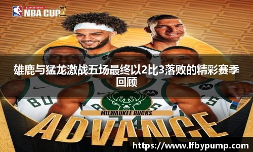 雄鹿与猛龙激战五场最终以2比3落败的精彩赛季回顾